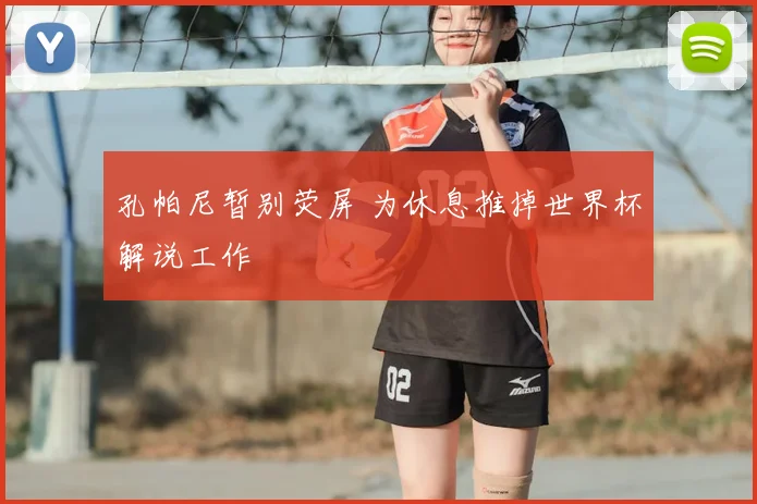 孔帕尼暂别荧屏 为休息推掉世界杯解说工作