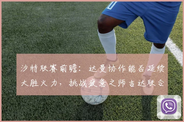 沙特联赛前瞻：达曼协作能否延续大胜火力，挑战疲惫之师吉达联合？