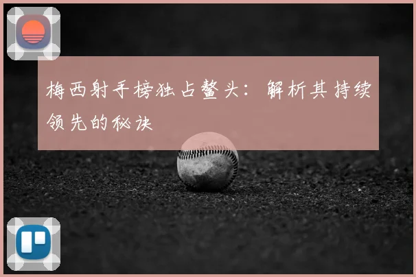 梅西射手榜独占鳌头:解析其持续领先的秘诀